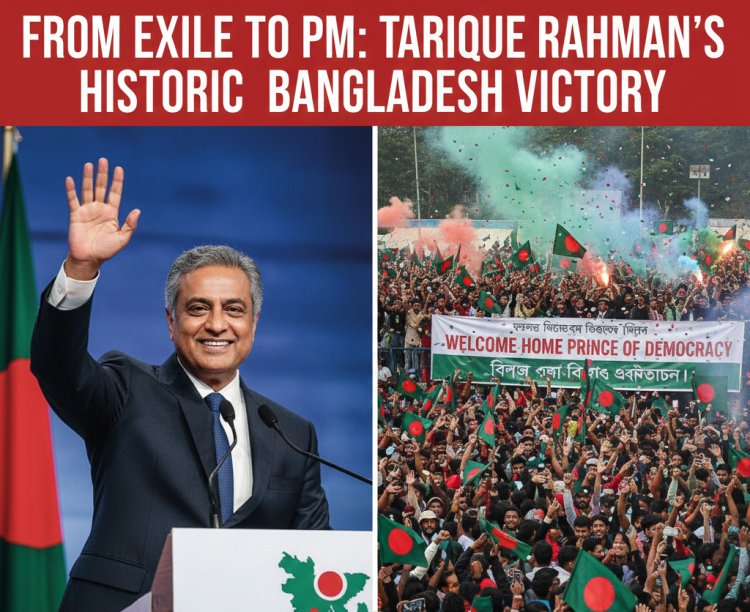 From Exile to Power: Tarique Rahman’s Historic Bangladesh Victory