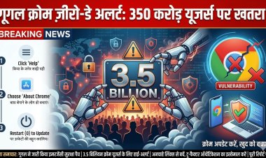 Google Chrome Zero-Day Alert: 350 करोड़ यूजर्स पर बड़ा खतरा! तुरंत बदलें ये सेटिंग्स